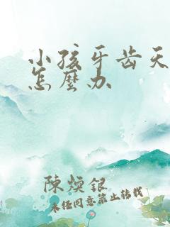 小孩牙齿天包地怎么办