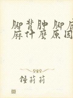 脚背肿 脚底发麻什么原因