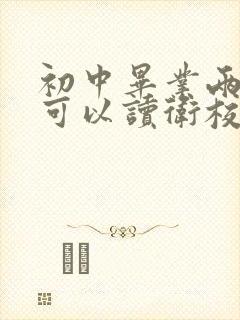 初中毕业两年还可以读卫校吗