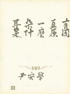 耳朵一直有声音是什么原因