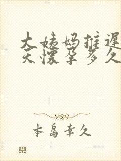 大姨妈推迟10天怀孕多久