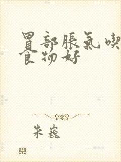 胃部胀气吃什么食物好