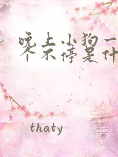 晚上小狗一直叫个不停是什么原因