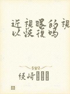 近视眼的视力可以恢复吗