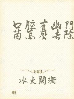 口腔有幽门螺杆菌怎么去除