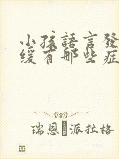 小孩语言发育迟缓有那些症状