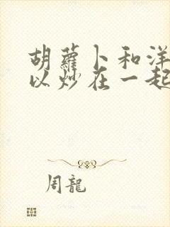 胡萝卜和洋葱可以炒在一起吗