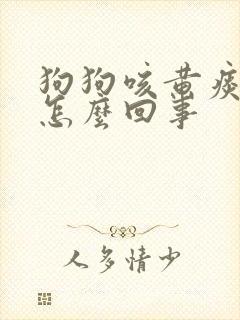 狗狗咳黄痰出来怎么回事