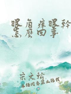 眼角痒眼干涩是怎么回事