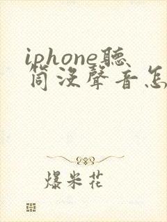 iphone听筒没声音怎么解决
