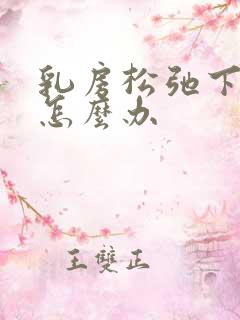 乳房松弛下垂该怎么办