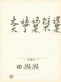 大姨妈推迟20天了是不是怀孕了