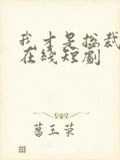 我才是总裁夫人在线短剧