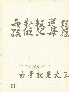 面对叛逆期的女孩做父母应该怎么办