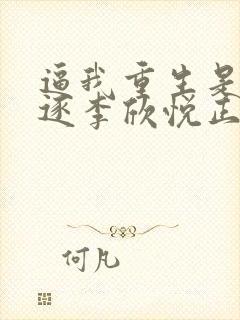 逼我重生是吧程逐李欣悦正版小说