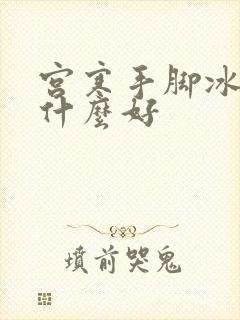 宫寒手脚冰凉吃什么好