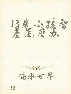 13岁小孩智力差怎么办