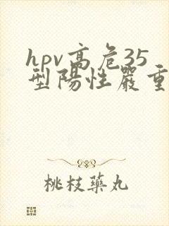 hpv高危35型阳性严重吗