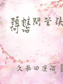 颈椎间管狭窄如何治