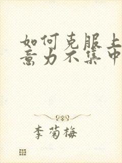 如何克服上课注意力不集中的问题