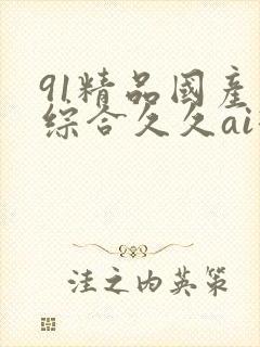 91精品国产色综合久久ai换脸