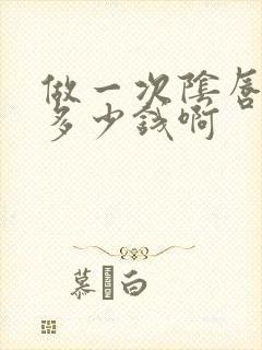 做一次阴唇肥大多少钱啊