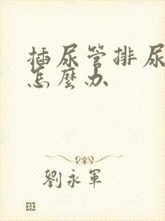 插尿管排尿疼痛怎么办