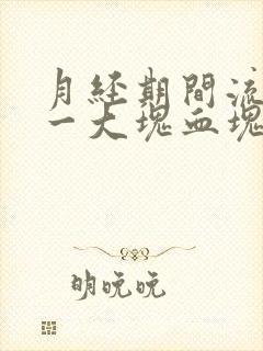 月经期间流下来一大块血块像肉一样