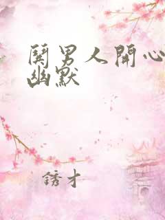 哄男人开心的话幽默