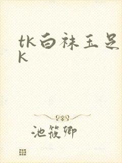 tk白袜玉足vk