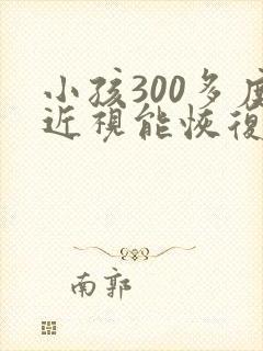 小孩300多度近视能恢复吗