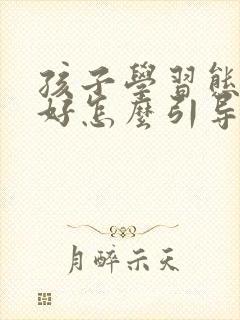 孩子学习态度不好怎么引导