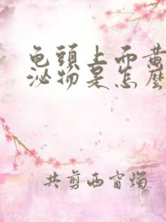 龟头上面黄色分泌物是怎么回事?