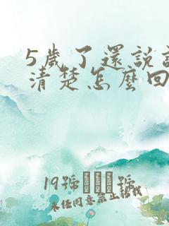 5岁了还说话不清楚怎么回事