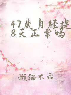 47岁月经提前8天正常吗