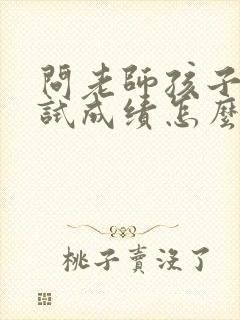 问老师孩子的考试成绩怎么说