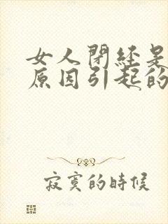 女人闭经是什么原因引起的