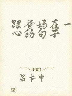 跟爸妈在一起开心的句子