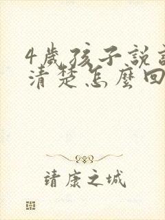 4岁孩子说话不清楚怎么回事