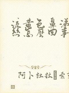 流黄色鼻涕带血丝怎么回事