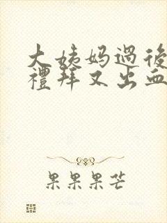 大姨妈过后一个礼拜又出血