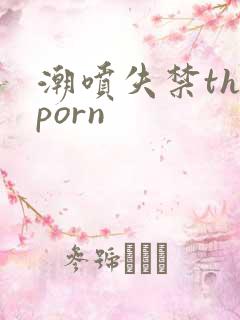 潮喷失禁theporn