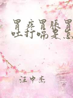 胃疼胃胀胃酸想吐打嗝是怎么回事