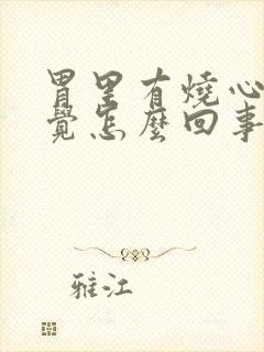 胃里有烧心的感觉怎么回事