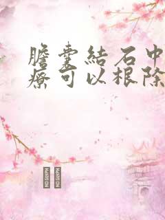 胆囊结石中药治疗可以根除吗