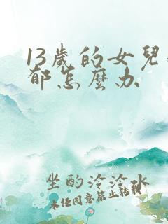 13岁的女儿抑郁怎么办