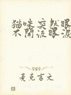 猫咪突然眼睛睁不开流眼泪怎么回事
