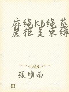 麻绳kb绳艺网丽柜美束缚