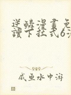 逆鳞漫画免费阅读下拉式6漫画