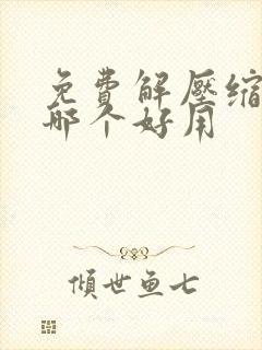 免费解压缩软件哪个好用